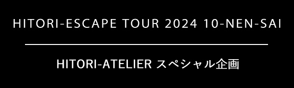『HITORI-ESCAPE 2024　～10-NEN-SAI～』スペシャル企画